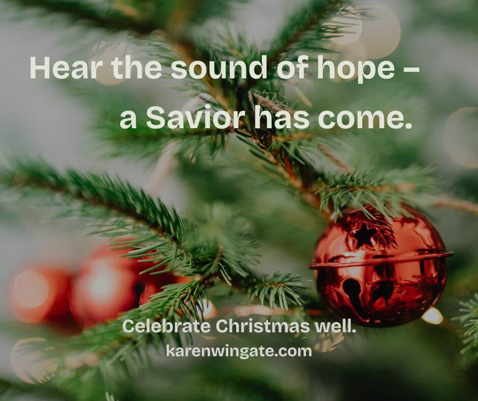 Hear the sound of hope-a Savior has come! Celebrate Christmas well. www.karenwingate.com